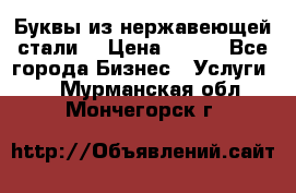 Буквы из нержавеющей стали. › Цена ­ 700 - Все города Бизнес » Услуги   . Мурманская обл.,Мончегорск г.